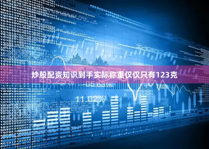 炒股配资知识到手实际称重仅仅只有123克