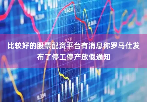 比较好的股票配资平台有消息称罗马仕发布了停工停产放假通知