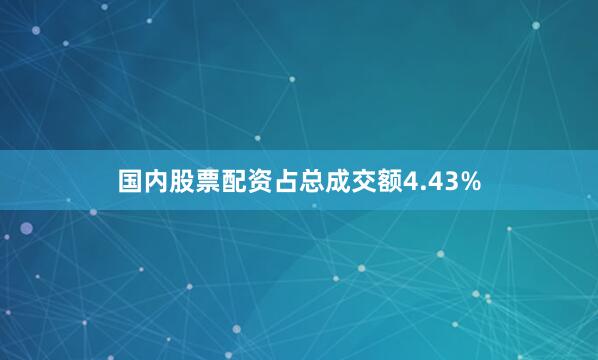国内股票配资占总成交额4.43%