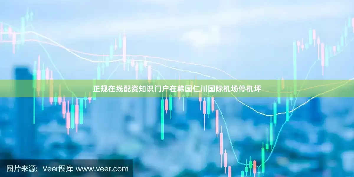 正规在线配资知识门户在韩国仁川国际机场停机坪