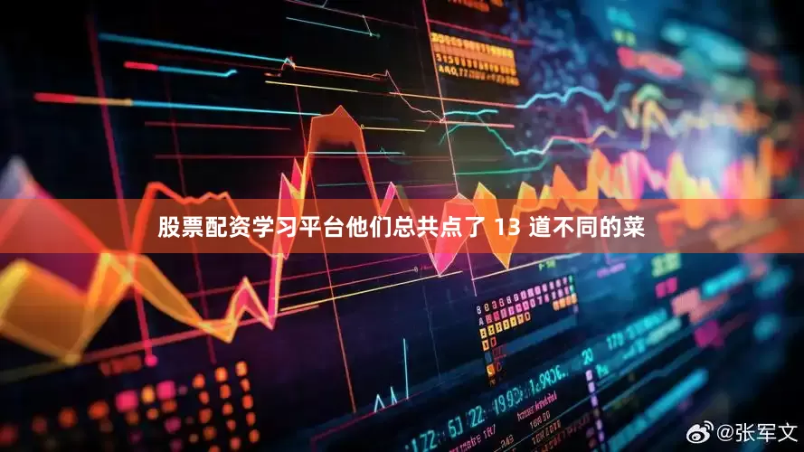 股票配资学习平台他们总共点了 13 道不同的菜